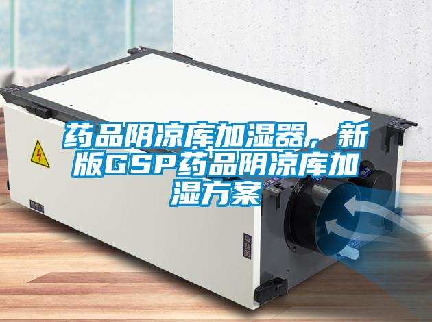 藥品陰涼庫加濕器，新版GSP藥品陰涼庫加濕方案