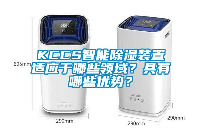 KCCS智能除濕裝置適應(yīng)于哪些領(lǐng)域？具有哪些優(yōu)勢(shì)？