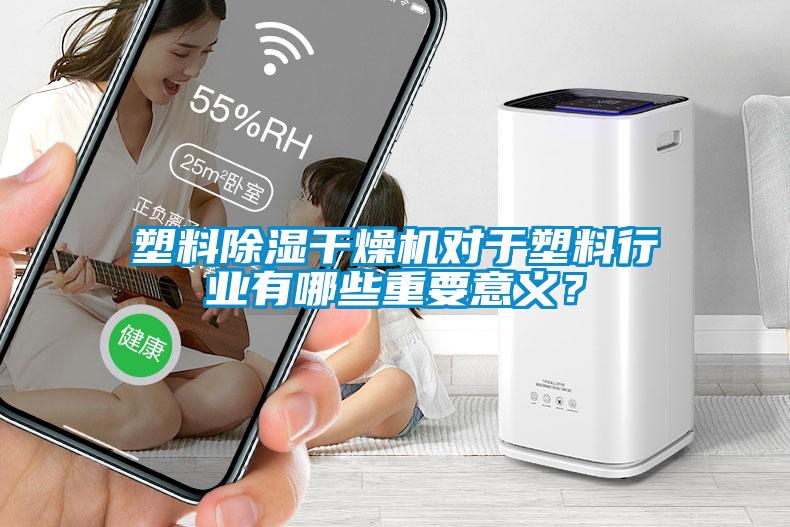 塑料除濕干燥機對于塑料行業有哪些重要意義？