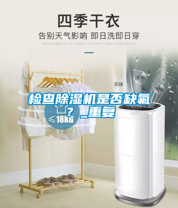 檢查除濕機是否缺氟？_重復